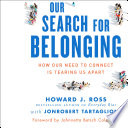 Our search for belonging : how our need to connect is tearing us apart /