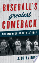 Baseball's greatest comeback : the miracle Braves of 1914 /