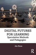 Digital futures for learning : speculative methods and pedagogies /