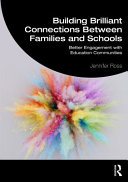Building brilliant connections between families and schools : better engagement with education communities /