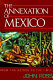 The annexation of Mexico : from the Aztecs to the IMF : one reporter's journey through history /