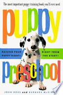 Puppy preschool : raising your puppy right--right from the start /