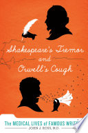 Shakespeare's tremor and Orwell's cough : the medical lives of great writers /