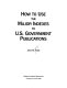 How to use the major indexes to U.S. government publications /