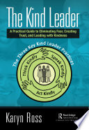 The kind leader : a practical guide to eliminating fear, creating trust, and leading with kindness /