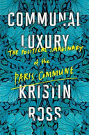 Communal luxury : the political imaginary of the Paris Commune /