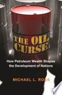 The oil curse : how petroleum wealth shapes the development of nations /