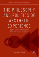 The philosophy and politics of aesthetic experience : German romanticism and critical theory /