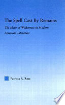 The spell cast by remains : the myth of wilderness in modern American literature /