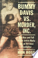 Bummy Davis vs. Murder, Inc. : the rise and fall of the Jewish Mafia and an ill-fated prizefighter /