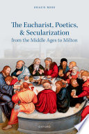 The Eucharist, poetics, and secularization from the Middle Ages to Milton /