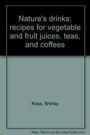 Nature's drinks; recipes for vegetable and fruit juices, teas, and coffees.