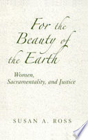 For the beauty of the earth : women, sacramentality, and justice /