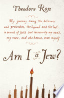 Am I a Jew? : lost tribes, lapsed Jews, and one man's search for himself /