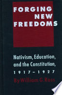 Forging new freedoms : nativism, education, and the Constitution, 1917-1927 /