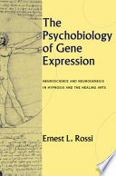 The psychobiology of gene expression : neuroscience and neurogenesis in hypnosis and the healing arts /