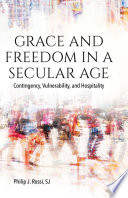 Grace and freedom in a secular age : contingency, vulnerability, and hospitality /