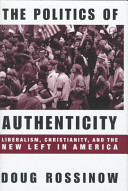 The politics of authenticity : liberalism, Christianity, and the new left in America /