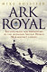 Ark Royal : the life, death and rediscovery of the legendary Second World War aircraft carrier /