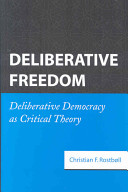 Deliberative freedom : deliberative democracy as critical theory /