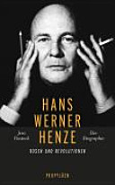 Hans Werner Henze : Rosen und Revolutionen : die Biographie /