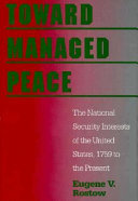 Toward managed peace : the national security interests of the United States, 1759 to the present /