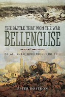The battle that won the war : Bellenglise : breaching the Hindenburg Line 1918 /