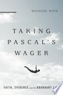 Taking Pascal's wager : faith, evidence and the abundant life /