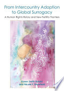 From intercountry adoption to global surrogacy : a human rights history and new fertility frontiers /