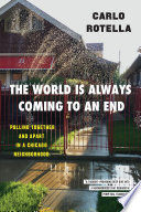 The world is always coming to an end : pulling together and apart in a Chicago neighborhood /