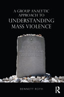 A group analytic approach to understanding mass violence : the Holocaust, group hallucinosis and false beliefs /