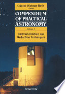 Compendium of Practical Astronomy : Volume 1: Instrumentation and Reduction Techniques /