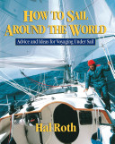 How to sail around the world : advice and ideas for voyaging under sail /