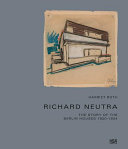 Richard Neutra : the story of the Berlin houses, 1920-1924 /