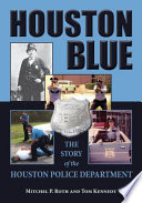 Houston blue : the story of the Houston Police Department /