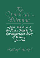 The democratic dilemma : religion, reform, and the social order in the Connecticut River Valley of Vermont, 1791-1850 /