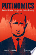 Putinomics : How the Kremlin Damages the Russian Economy /