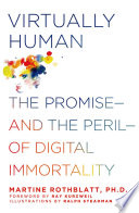 Virtually human : the promise--and the peril--of digital immortality /