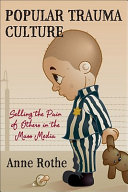Popular trauma culture : selling the pain of others in the mass media /