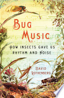 Bug music : how insects gave us rhythm and noise /