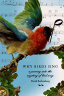 Why birds sing : a journey through the mystery of bird song /