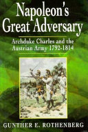 Napoleon's great adversary : Archduke Charles and the Austrian Army, 1792-1814 /