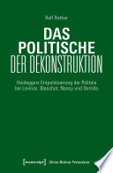 Das Politische der Dekonstruktion : Heideggers Entpolitisierung der Politeia bei Levinas, Blanchot, Nancy und Derrida /