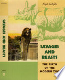 Savages and beasts : the birth of the modern zoo /