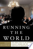 Running the world : the inside story of the National Security Council and the architects of American power /