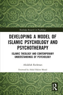 Developing a model of Islamic psychology and psychotherapy : Islamic theology and contemporary understandings of psychology /