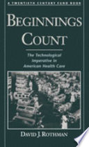 Beginnings count : the technological imperative in American health care /
