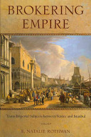 Brokering empire : trans-imperial subjects between Venice and Istanbul /