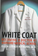 White coat : becoming a doctor at Harvard Medical School /