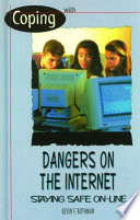 Coping with dangers on the Internet : staying safe on-line /